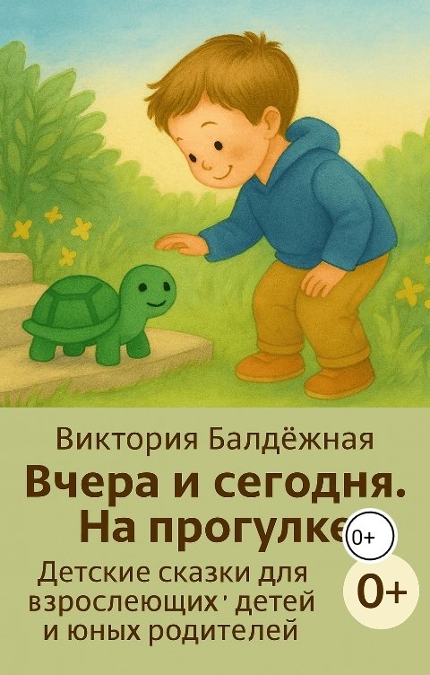 Обложка книги Виктория Балдёжная Вчера и сегодня. На прогулке. Детские сказки для взрослеющих детей и юных родителей