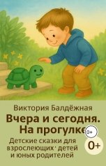 обложка книги Виктория Балдёжная "Вчера и сегодня. На прогулке. Детские сказки для взрослеющих детей и юных родителей"
