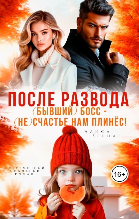 Обложка книги Алиса Верная После развода. (Бывший) босс - (не)счастье нам плинёс!