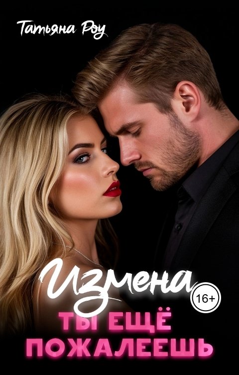 Обложка книги Татьяна  Роу Измена.  Ты  еще  пожалеешь.