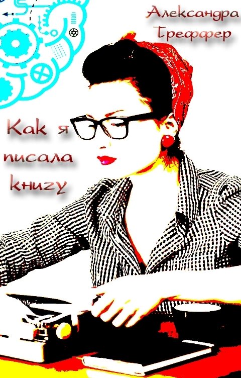 Обложка книги Александра Треффер Как я писала книгу. Смех сквозь слёзы