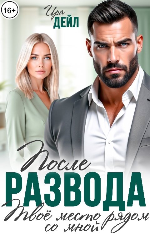 Обложка книги Ира Дейл После развода. Твое место рядом со мной