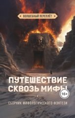 обложка книги Татьяна Снежко, Светлана Адаменко, Даниил Бобков, Анастасия Бойцова, Мария Китар, Татьяна Крапчатова, Ирэн Летон, Анна Трофимова, Екатерина Шаурова, Дарья Кузова, Вениамин Вечинский, Виталий Стадниченко "Путешествие сквозь мифы"