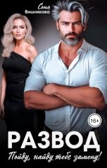 обложка книги Соня Вишнякова "Развод. Пойду, найду тебе замену!"