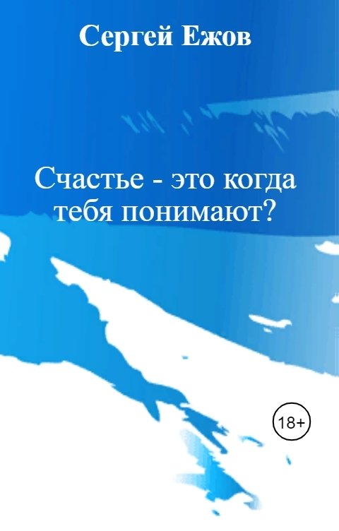 Обложка книги Сергей Ежов Счастье - это когда тебя понимают?