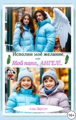 обложка книги Амь Ларсен "Исполни моё желание, или Мой папа, Ангел!"