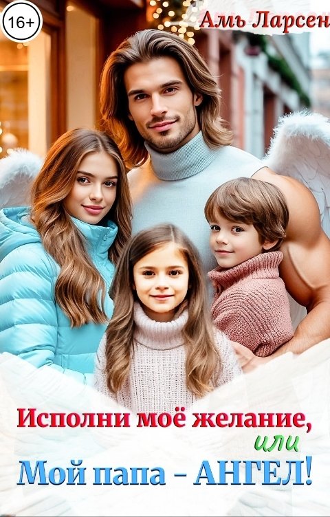 Обложка книги Амь Ларсен Исполни моё желание, или Мой папа - Ангел!