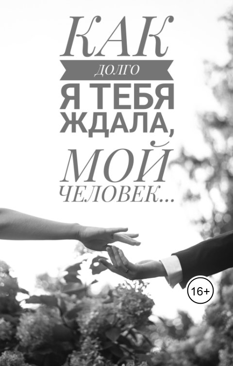 Обложка книги Катерина Дубровская Как долго я тебя ждала, мой человек