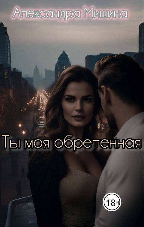 Обложка книги Александра Мишина Ты моя обретенная...