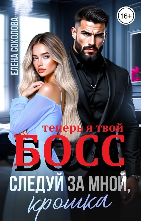 Обложка книги Елена Соколова Теперь я твой босс. Следуй за мной, крошка!