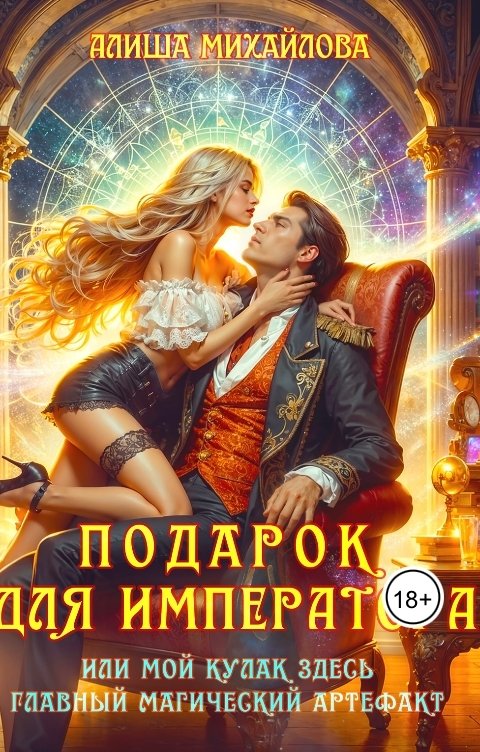 Обложка книги Алиша Михайлова Подарок для Императора, или Мой кулак здесь главный магический артефакт