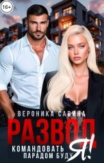 обложка книги Вероника Савина "Развод. Командовать парадом буду я!"