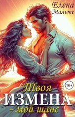обложка книги Елена Мальте "Твоя измена - мой шанс"