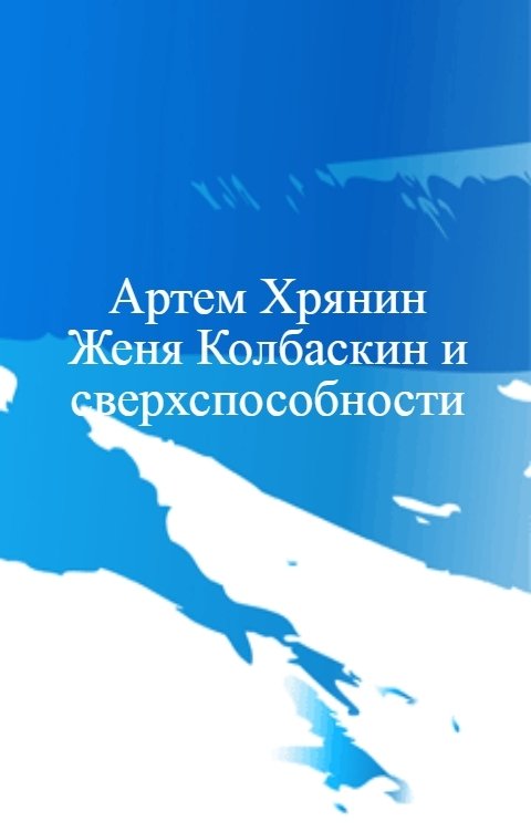 Обложка книги Артем Хрянин Артем Хрянин                        Женя Колбаскин и сверхспособности