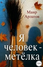 обложка книги Маир Арлатов "Я человек - метёлка"