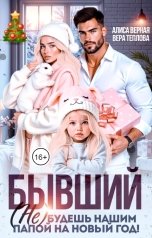 обложка книги Алиса Верная, Вера Теплова "Бывший. (Не) будешь нашим папой на Новый год!"