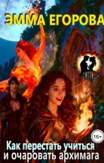 обложка книги Эмма Егорова "Как перестать учиться и очаровать архимага"