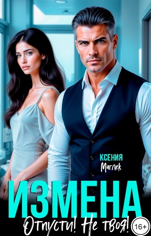 Обложка книги Ксения Маглек Измена. Отпусти! Не твоя!