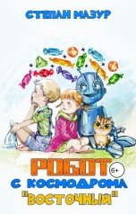 обложка книги Степан Мазур "Робот с космодрома Восточный"