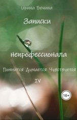 обложка книги Ирина Бечина "Записки непрофессионала. Помнится. Думается. Чувствуется. Продолжение."