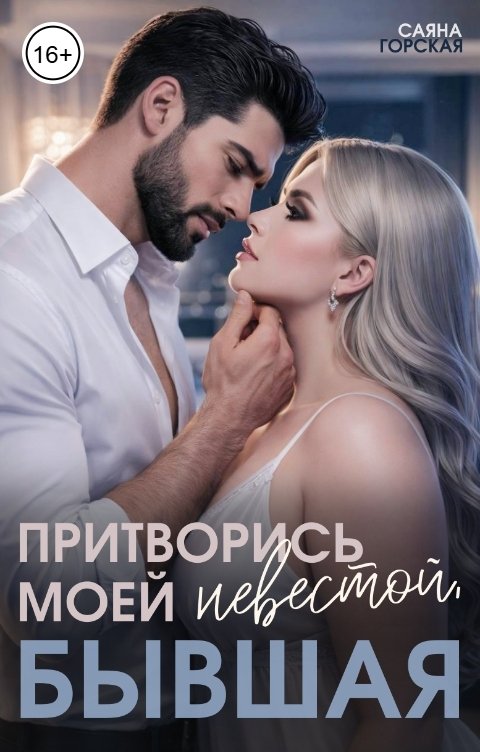 Обложка книги Саяна Горская Притворись моей невестой, бывшая!