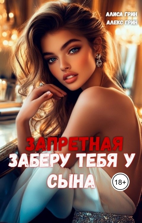 Обложка книги Алиса  Грин - Алекс Грин Запретная. Заберу  тебя  у  сына