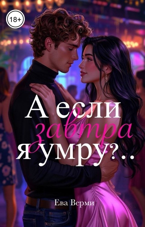 Обложка книги Ева Верми А если завтра я умру?..