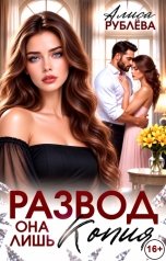 обложка книги Алиса Рублева "Развод. Она лишь копия"