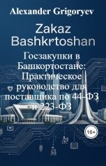 обложка книги Alexander Grigoryev "Госзакупки в Башкортостане: Практическое руководство для поставщика по 44-ФЗ и 223-ФЗ"