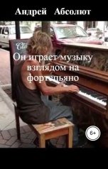 обложка книги АБСОЛЮТ, нет "Он играет музыку взглядом на фортепьяно"