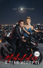 обложка книги Настя Мирная "Малая, я тебя испорчу"