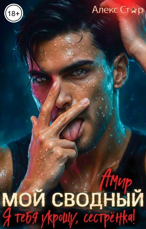 Обложка книги Алекс Стар Мой сводный Амир. Я тебя укрощу, сестрёнка!