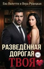 обложка книги Ева Валетти, Вера Рудецкая "Разведённая. Дорогая. Твоя"