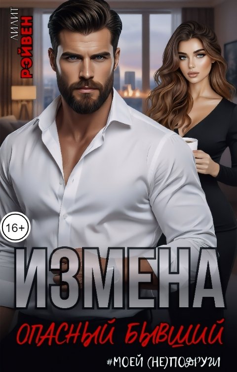 Обложка книги Лилит Рэйвен Измена. Опасный бывший моей (не)подруги