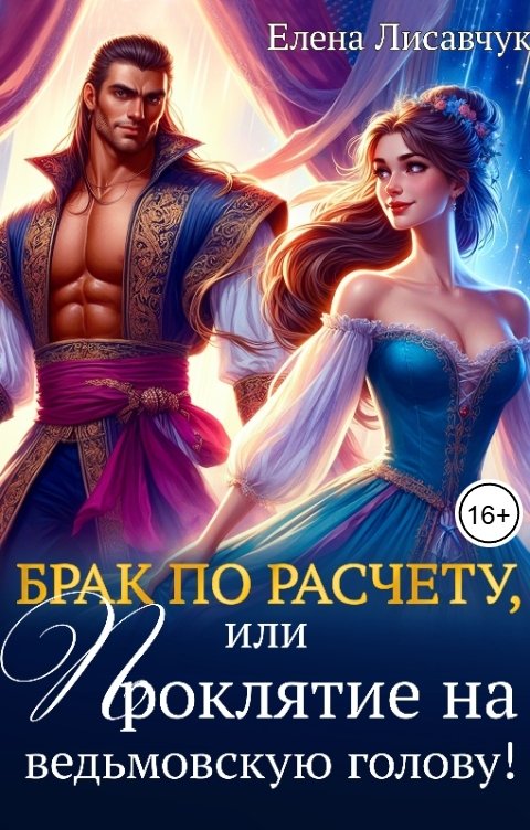 Обложка книги Елена Лисавчук Брак по расчету, или Проклятие на ведьмовскую голову!