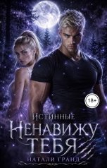 обложка книги Натали Гранд "Истинные. Ненавижу тебя"