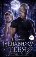 обложка книги Натали Гранд "Истинные. Ненавижу тебя"
