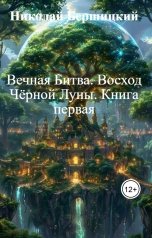 обложка книги Николай Бершицкий "Вечная Битва. Восход Чёрной Луны. Книга первая"