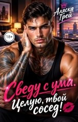 обложка книги Аляска Грей, Ана Эспехо "Сведу с ума. Целую, твой сосед!"