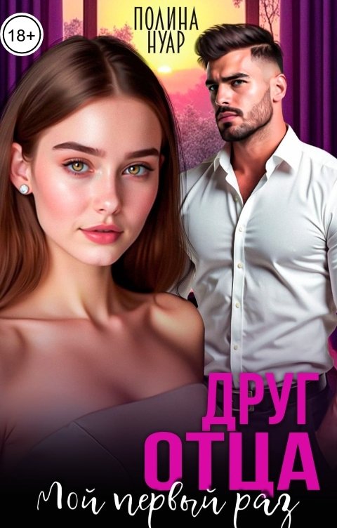 Обложка книги Полина Нуар Друг отца. Мой первый раз