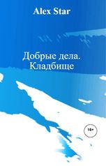 обложка книги Alex Star, нет "Добрые дела. Кладбище"
