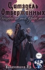 обложка книги Валентина Яр "Цитадель Отверженных. Ненависть моя, кровь моя"