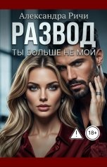обложка книги Александра Ричи "Развод. Ты больше не мой"