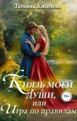 обложка книги Татьяна Киселева "Князь моей души, или Игра по правилам"