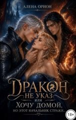 обложка книги Алена Орион "Дракон не указ, или Хочу домой, но этот начальник стражи..."