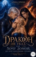 обложка книги Алена Орион "Дракон не указ, или Хочу домой, но этот начальник стражи..."