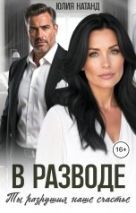 обложка книги Юлия Натанд "В разводе. Ты разрушил наше счастье"