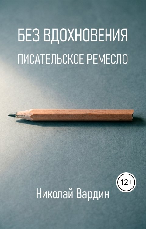 Обложка книги Николай Вардин Без вдохновения. Писательское ремесло