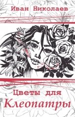 обложка книги Иван Николаев "Цветы для Клеопатры"