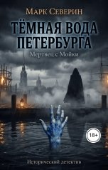 обложка книги Марк Северин "ТЁМНАЯ ВОДА ПЕТЕРБУРГА. Книга первая: Мертвец с Мойки"